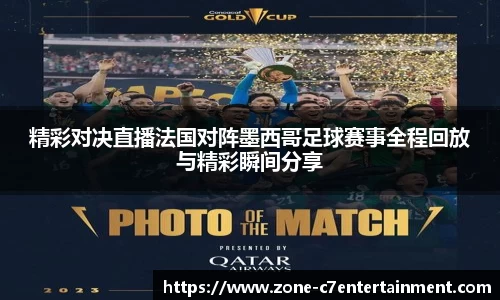 精彩对决直播法国对阵墨西哥足球赛事全程回放与精彩瞬间分享